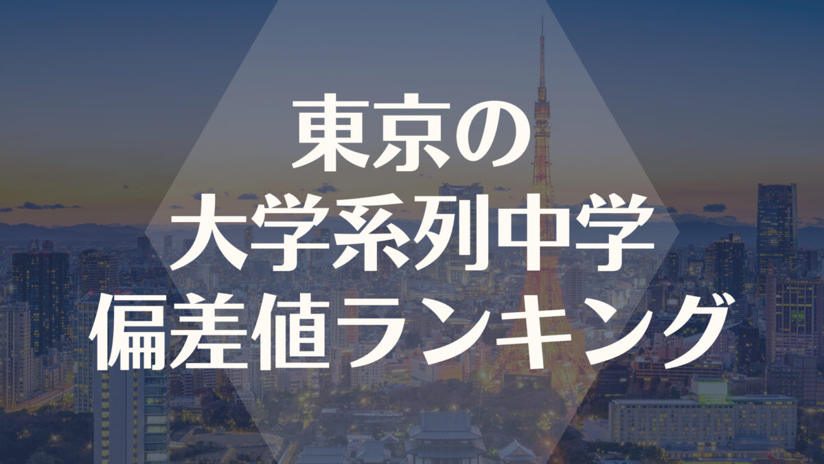 東京の大学系列・付属中学入試偏差値ランキング【2022最新】